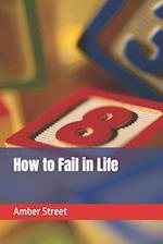 How to Fail in Life 