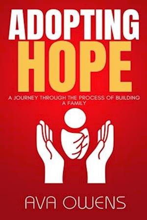 Adopting Hope: A Journey Through the Process of Building a Family