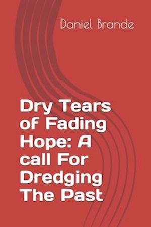 Dry Tears of Fading Hope: A call For Dredging The Past