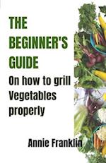 The Beginner's Guide on How to Grill Vegetables Properly 