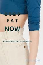 DROP THE FAT: A BEGINNERS WAY TO DROP FAT 