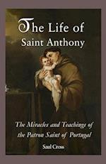 The Life of Saint Anthony: The Miracles and Teachings of the Patron Saint of Portugal 