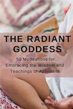 The Radiant Goddess: 50 Meditations for Embracing the Wisdom and Teachings of Aphrodite 