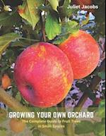 Growing Your Own Orchard: The Complete Guide to Fruit Trees in Small Spaces 