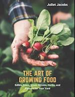 The Art of Growing Food: Edible Trees, Vines, Shrubs, Herbs, and Flowers for Your Yard 