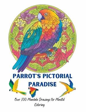 Parrot's Pictorial Paradise: Over 100 Mandala Drawings for Mindful Coloring