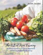 The Art of Mini Farming: A Comprehensive Guide to Vegetable Gardening for Self Sufficiency 