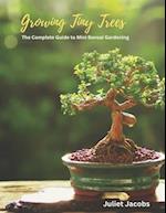 Growing Tiny Trees: The Complete Guide to Mini Bonsai Gardening 