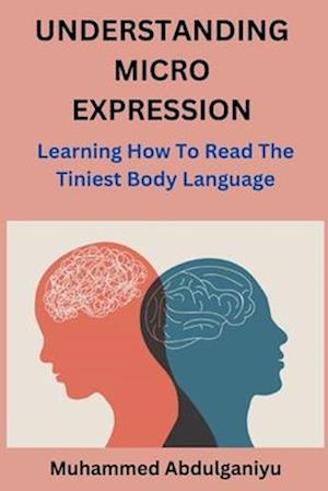 Understanding Micro Expression: Learning How To Read The Tiniest Body Language