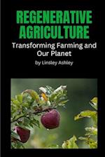 REGENERATIVE AGRICULTURE: TRANSFORMING FARMING AND OUR PLANET 