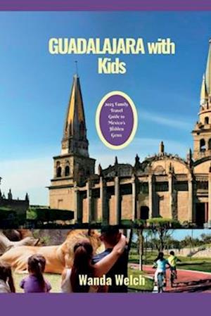 Guadalajara with Kids: 2023 Family Travel Guide to Mexico's Hidden Gems