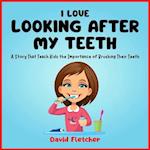 I Love Looking after My Teeth - A Story That Teach Kids the Importance of Brushing Their Teeth 