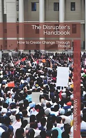 The Disrupter's Handbook: How to Create Change Through Protest