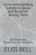 Understandstanding Substance Abuse and Addiction Among Teens: Strategies for Prevention and Recovery 