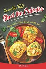 Savor the Taste, Shed the Calories: Delicious and Low-Calorie Recipes for a Healthy Life! 