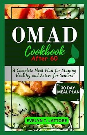 One Meal a Day Cookbook After 60: A Complete Meal Plan for Staying Healthy and Active for Seniors