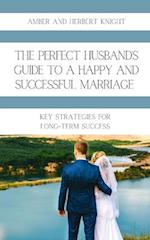 The Perfect Husband's Guide to a Happy and Successful Marriage: Key Strategies for Long-Term Success 