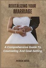 REVITALIZING YOUR MARRIAGE: A Comprehensive Guide To Counseling And Goal-Setting 
