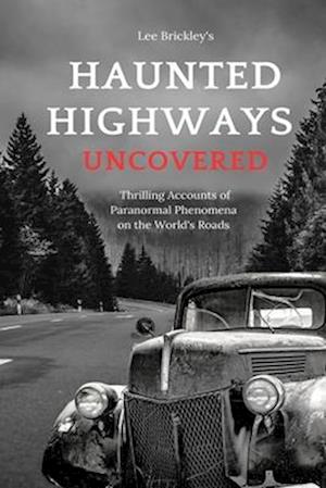 Haunted Highways Uncovered: Thrilling Accounts of Paranormal Phenomena on the World's Roads