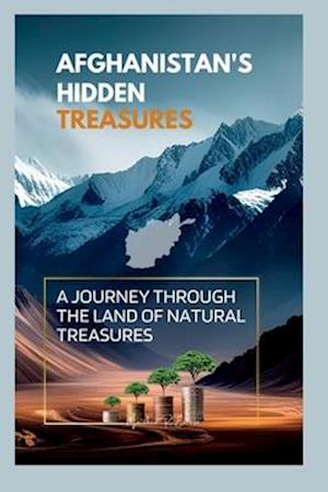 AFGHANISTAN'S HIDDEN TREASURES: A JOURNEY THROUGH THE LAND OF NATURAL TREASURES