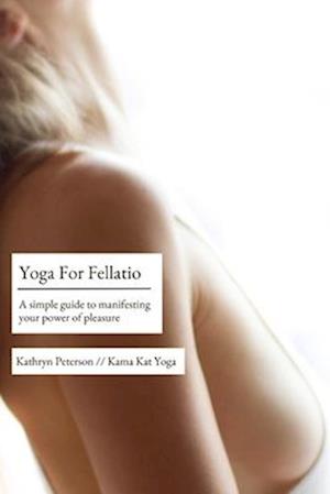 Yoga For Fellatio: Manifesting your power of pleasure