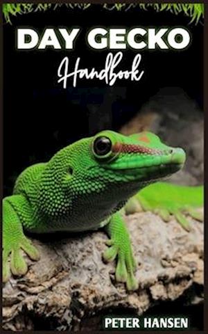 DAY GECKO HANDBOOK: Exclusive Owners Guide on Day Gecko care, diet, handling, health and more