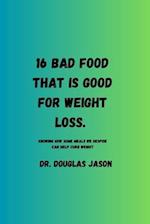 16 BAD FOOD THAT IS GOOD FOR WEIGHT LOSS: Knowing how some meals we despise can help curb weight. 