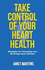 TAKE CONTROL OF YOUR HEART HEALTH: Strategies for Preventing and Reversing Heart Disease 