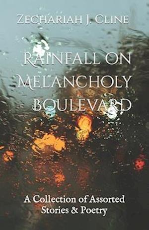 Rainfall on Melancholy Boulevard: A Collection of Assorted Stories & Poetry