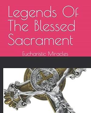 Legends Of The Blessed Sacrament : Eucharistic Miracles