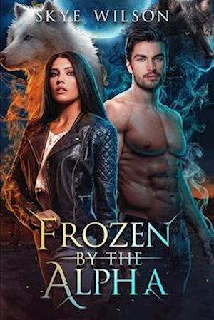 Frozen By The Alpha: An Enemies To Lovers Paranormal Romance