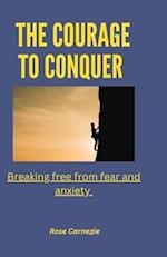 The courage to conquer : Breaking free from fear and anxiety 