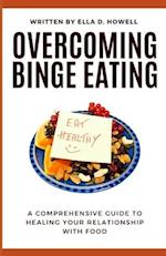 Overcoming Binge Eating: A Comprehensive Guide to Healing Your Relationship with Food 