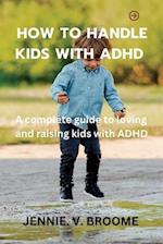Ways to handle kids with ADHD : A complete guide to loving and raising kids with ADHD 
