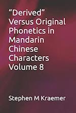 "Derived" Versus Original Phonetics in Mandarin Chinese Characters Volume 8 