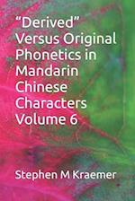 "Derived" Versus Original Phonetics in Mandarin Chinese Characters Volume 6 