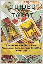 GUIDED TAROT: A Beginners Guide to Tarot Meanings, Spreads, and Intuitive Exercises 