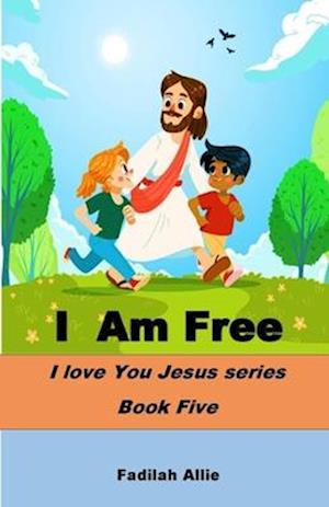 I Am Free: I love You Jesus- Book Five