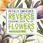 Petals Unveiled: Reverse Coloring Book of Flowers 