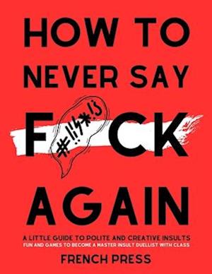 How to never say f*ck again: A guide to polite and creative insults