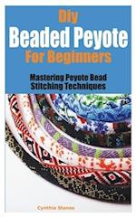 Diy Beaded Peyote for Beginners: Mastering Peyote Bead Stitching Techniques 