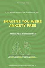 IMAGINE YOU WERE ANXIETY FREE: Just Imagine living anxiety-free again. 