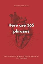 Here are 365 phrases : 365 Phrases to Soothe Your Soul and Cultivate Emotional Wellness. 