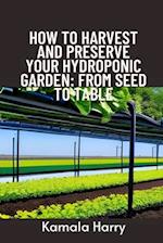 How to Harvest and Preserve Your Hydroponic Garden: From Seed to Table 