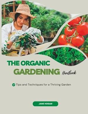 The Organic Gardening Handbook: Tips and Techniques for a Thriving Garden