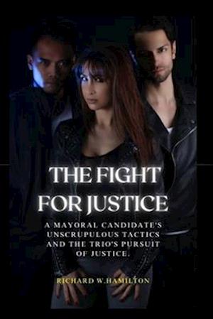 The Fight For Justice: A Mayoral Candidate's Unscrupulous Tactics and the Trio's Pursuit of Justice.