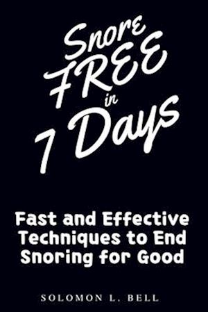 Snore-Free in 7 Days: Fast and Effective Techniques to End Snoring for Good