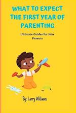 WHAT TO EXPECT THE FIRST YEAR OF PARENTING: Ultimate Guides for New Parents 