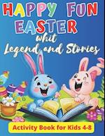Happy fun easter whit Legend and Stories:Activity Book for Kids 4-8 
