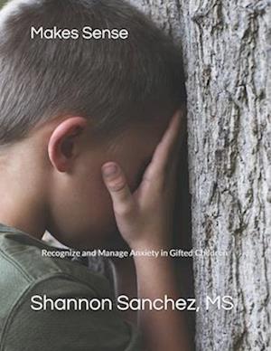 Makes Sense: Recognize and Manage Anxiety in Gifted Children